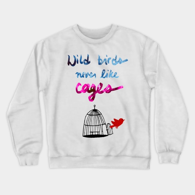 Wild Birds Never Like Cages Crewneck Sweatshirt by TamaraGarvey